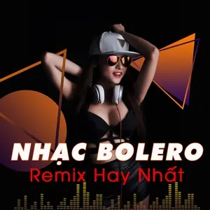 Nhạc Bolero Remix Hay Nhất - V.A