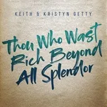 Nghe nhạc Thou Who Wast Rich Beyond All Splendor (Single) - Keith & Kristyn Getty