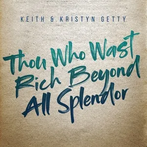 Thou Who Wast Rich Beyond All Splendor (Single) - Keith & Kristyn Getty