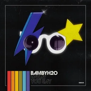 What You Say (Single) - Bamby H2O
