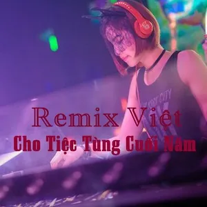 Tải nhạc hot Remix Việt Cho Tiệc Tùng Cuối Năm Mp3 nhanh nhất