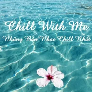 Chill With Me - Những Bản Nhạc Chill Nhất - V.A