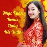 Nghe ca nhạc Nhạc Xuân Remix Quẩy Hết Xuân - V.A