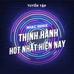 Tải nhạc Zing Tuyển Tập Nhạc Remix Thịnh Hành Hot Nhất Hiện Nay trực tuyến miễn phí
