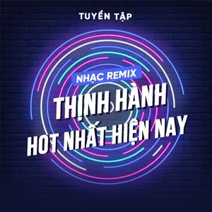 Tuyển Tập Nhạc Remix Thịnh Hành Hot Nhất Hiện Nay - V.A