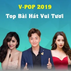Top Bài Hát Vui Tươi V-Pop 2019 - V.A