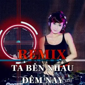 Remix Ta Bên Nhau Đêm Nay - V.A