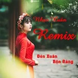 Nghe ca nhạc Nhạc Xuân Remix - Đón Xuân Rộn Ràng - V.A