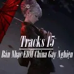 Download nhạc hay Tracks 15 Bản Nhạc EDM China Gây Nghiện