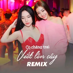 Có Chàng Trai Viết Lên Cây Remix - V.A