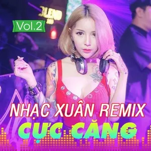Tải nhạc hot Nhạc Xuân Remix Cực Căng (Vol. 2) trực tuyến