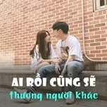 Nghe nhạc Ai Rồi Cũng Sẽ Thương Người Khác - V.A