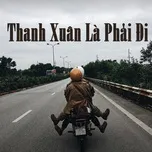 Nghe nhạc Thanh Xuân Là Phải Đi Mp3 nhanh nhất
