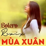 Download nhạc Bolero Remix Về Mùa Xuân miễn phí về điện thoại