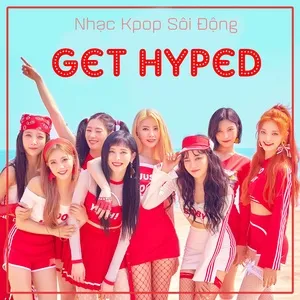 Get Hyped - Nhạc K-Pop Sôi Động - V.A
