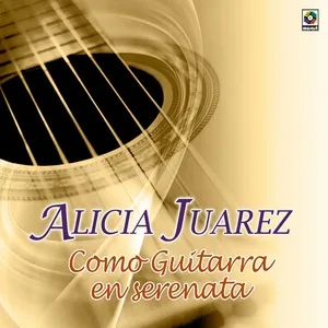 Como Guitarra En Serenata - Alicia Juarez