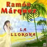 Nghe nhạc La Llorona - Ramon Marquez