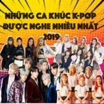 Những Ca Khúc K-Pop Được Nghe Nhiều Nhất 2019 - V.A