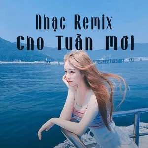 Nhạc Remix Cho Tuần Mới - V.A
