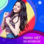 Download nhạc Remix Việt Nghe Hoài Không Chán trực tuyến miễn phí