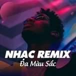 Nghe nhạc Nhạc Remix Đa Màu Sắc - V.A