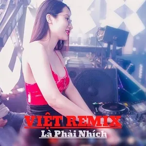Việt Remix - Là Phải Nhích - V.A