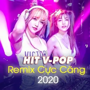 Hit V-Pop Remix Cực Căng 2020 - V.A