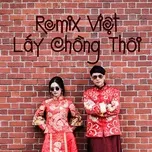 Nghe và tải nhạc hay Remix Việt Lấy Chồng Thôi Mp3 về điện thoại