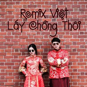 Remix Việt Lấy Chồng Thôi - V.A