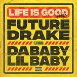 Nghe nhạc Life Is Good (Remix) (Single) - Future, Drake, DaBaby, V.A