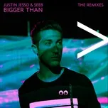 Ca nhạc Bigger Than (The Remixes) (EP) - Justin Jesso, Seeb