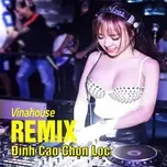 Nghe nhạc Remix Vinahouse Đỉnh Cao Chọn Lọc - V.A