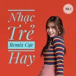 Nghe nhạc Nhạc Trẻ Remix Cực Hay (Vol. 1) - V.A