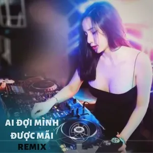 Download nhạc hot Ai Đợi Mình Được Mãi Remix Mp3 chất lượng cao