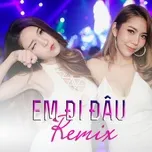 Download nhạc Em Đi Đâu Remix Mp3 trực tuyến