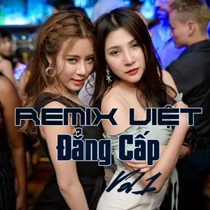 Nghe nhạc Remix Việt Đẳng Cấp (Vol. 1) tại NgheNhac123.Com