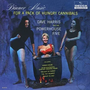 Dinner Music For A Pack Of Hungry Cannibals - Dave Harris And The Powerhouse Five