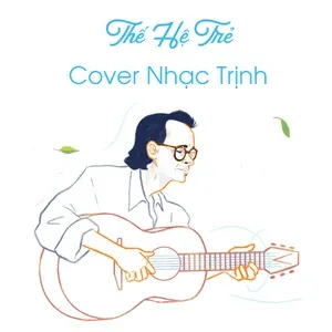 Download nhạc Thế Hệ Trẻ Cover Nhạc Trịnh online miễn phí
