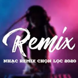 Nhạc Remix Chọn Lọc 2020 - V.A