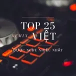 Download nhạc hot Top 25 Remix Việt Được Nghe Nhiều Nhất miễn phí