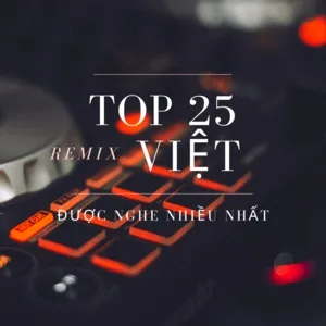 Top 25 Remix Việt Được Nghe Nhiều Nhất - V.A