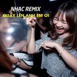 Tải nhạc hot Nhạc Remix -Quẩy Lên Đi Anh Em Ơi trực tuyến miễn phí