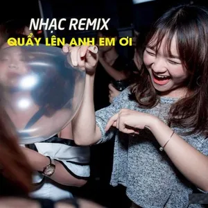 Nhạc Remix -Quẩy Lên Đi Anh Em Ơi - V.A