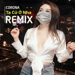 Nghe và tải nhạc hot Remix Việt - Corona Ta Cứ Ở Nha Mp3 về máy