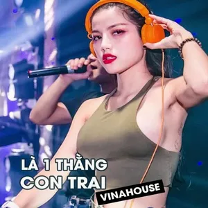 Là 1 Thằng Con Trai - Remix Vinahouse - V.A