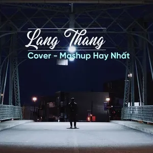 Lang Thang - Cover & Mashup Hay Nhất - V.A