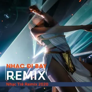 Nhạc Đi Bay - Nhạc Trẻ Remix 2020 - V.A