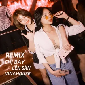 Remix Vinahouse - Chị Bảy Lên Sàn Nhảy - V.A