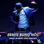Ca nhạc Remix Bung Nóc - Nhạc Đi Quẩy Cho Dân Bay - V.A