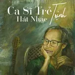 Tải nhạc hot Ca Sĩ Trẻ Hát Nhạc Trịnh online miễn phí